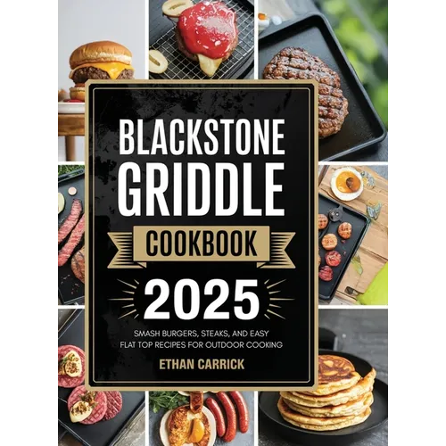 Blackstone Griddle Cookbook: Smash Burgers, Steaks, and Easy Flat Top Recipes for Outdoor Cooking