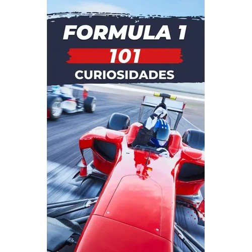 101 Curiosidades Formula 1: Increíbles y Sorprendentes Acontecimientos