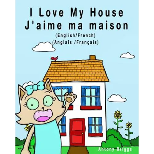 I Love my House - J'aime ma Maison: English - French / Anglais - Français - Dual Language