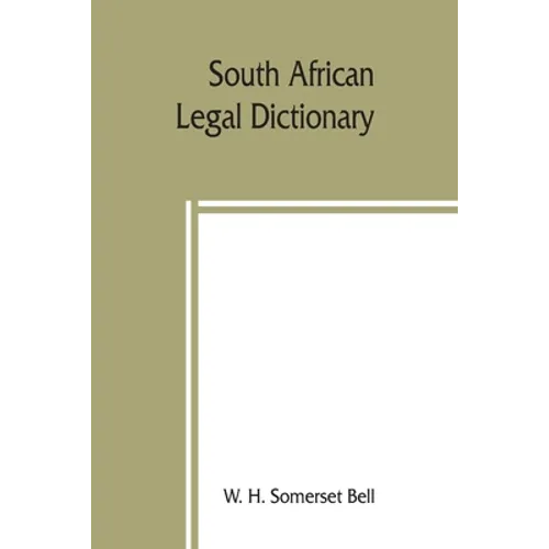 South African legal dictionary: containing most of the English, Latin and Dutch terms, phrases and maxims used in Roman-Dutch and South African legal