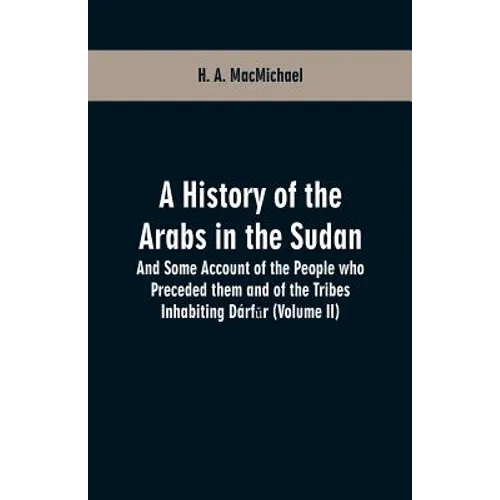 A History of the Arabs in the Sudan: And Some Account of the People who Preceded them and of the Tribes Inhabiting Dárfūr (Volume II) - Paperback