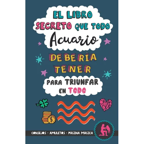 El libro secreto que todo Acuario debería tener para triunfar en todo: Horóscopo Acuario: consejos, dinero, amor, amuletos y más. Un Libro de Astrolog