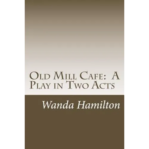 Old Mill Cafe: A Play in Two Acts