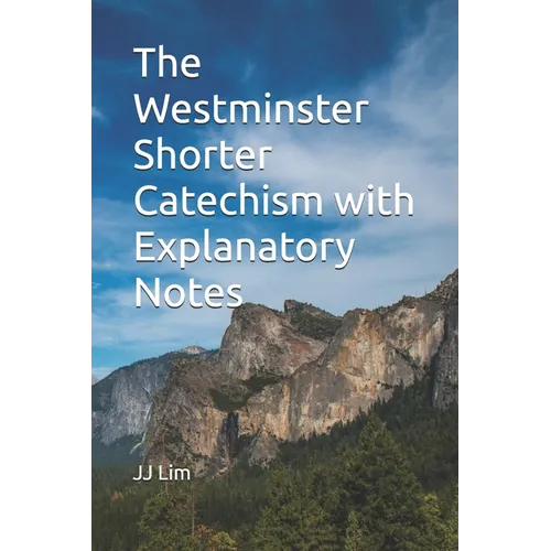 The Westminster Shorter Catechism with Explanatory Notes