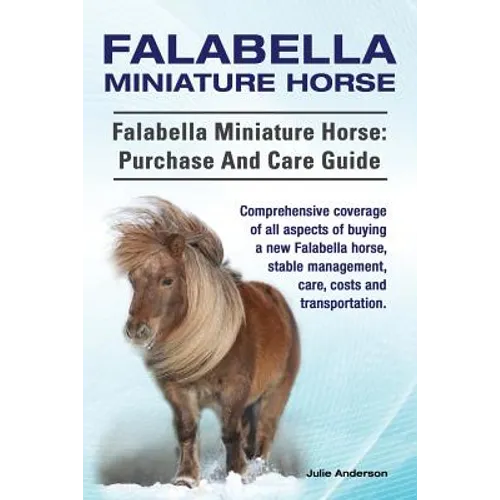 Falabella Miniature Horse. Falabella Miniature horse: purchase and care guide.: purchase and care guide. Comprehensive coverage of all aspects of buyi