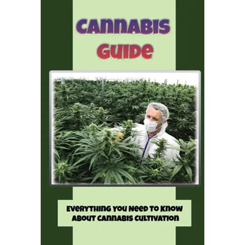 Cannabis Guide: Everything You Need To Know About Cannabis Cultivation: How To Build Inexpensive Versions Of Cannabis