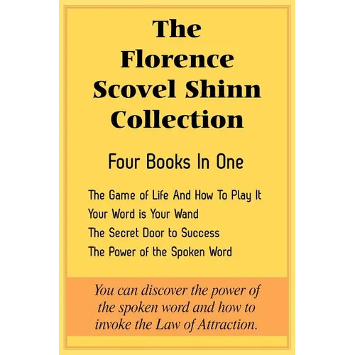 The Florence Scovel Shinn Collection: The Game of Life And How To Play It, Your Word is Your Wand, The Secret Door to Success, The Power of the Spoken