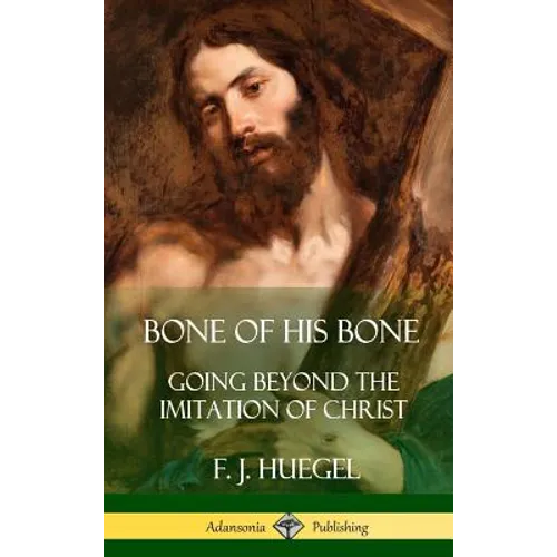 Bone of His Bone: Going Beyond the Imitation of Christ (Hardcover)