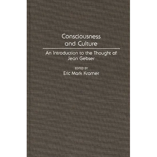 Consciousness and Culture: An Introduction to the Thought of Jean Gebser