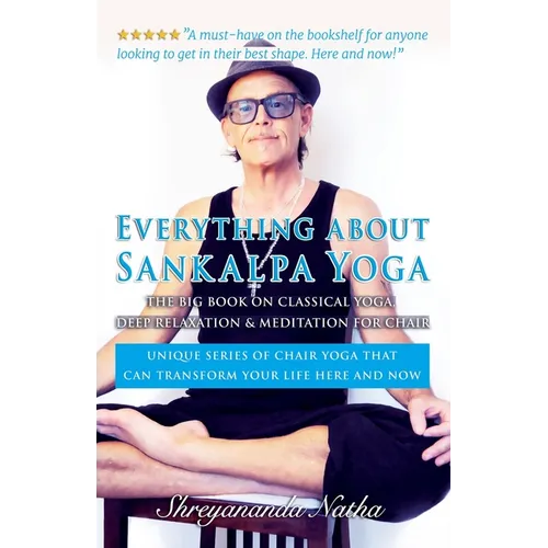 Everything about Sankalpa Yoga - The Big Book on Classical Yoga, Deep Relaxation & Meditation for Chair: Unique series of chair yoga that can transfor
