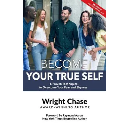Become Your True Self: 5 Proven Techniques to Overcome Your Fear and Shyness