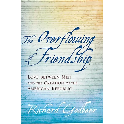 The Overflowing of Friendship: Love Between Men and the Creation of the American Republic
