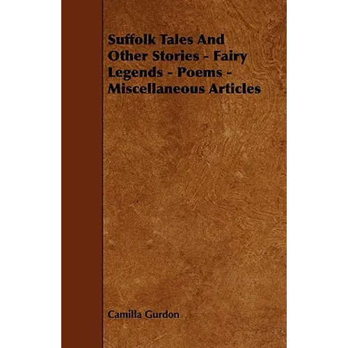 Suffolk Tales and Other Stories - Fairy Legends - Poems - Miscellaneous Articles