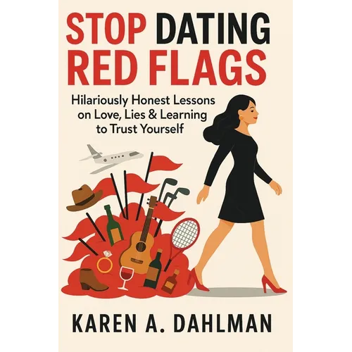 Stop Dating Red Flags: Hilariously Honest Lessons on Love, Lies & Learning to Trust Yourself