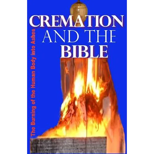 Cremation and the Bible: Burning the Human Body Into Ashes