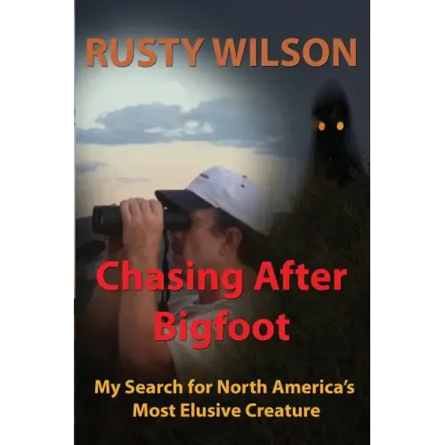 Chasing After Bigfoot: My Search for North America's Most Elusive Creature