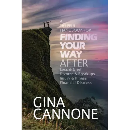 Finding Your Way: AFTER Loss and Grief, Divorce and Relationship Breakups, Injury and Illness, and Financial Distress