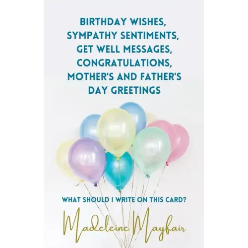 Birthday Wishes, Sympathy Sentiments, Get Well Messages, Congratulations, Mother's and Father's Day Greetings