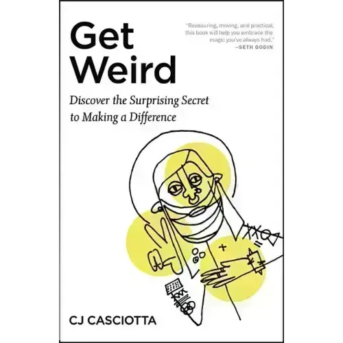 Get Weird: Discover the Surprising Secret to Making a Difference