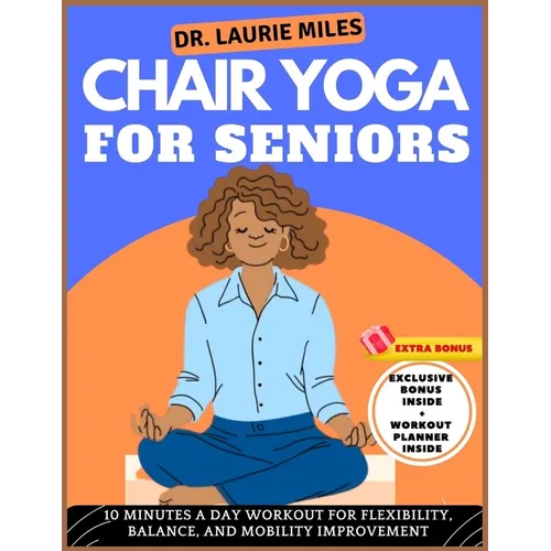 Chair Yoga For Seniors: 10 Minutes A Day Workout for Flexibility, Balance, and Mobility Improvement