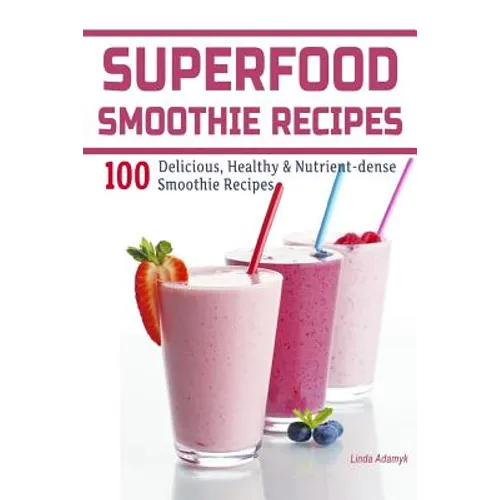 Superfood Smoothie Recipes: 100 Delicious, Healthy & Nutrient-dense Smoothie Recipes