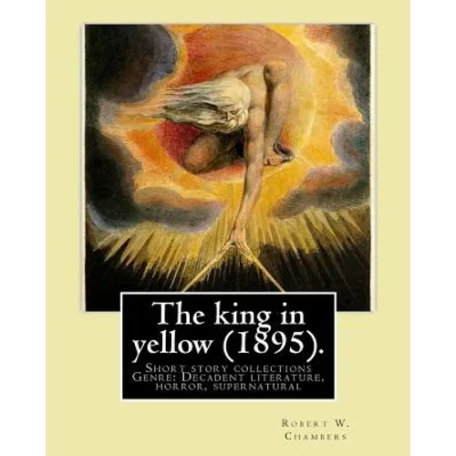 The king in yellow (1895). By: Robert W. Chambers: The King in Yellow is a book of short stories, Genre: Decadent literature, horror, supernatural