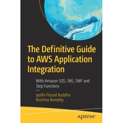 The Definitive Guide to Aws Application Integration: With Amazon Sqs, Sns, SWF and Step Functions