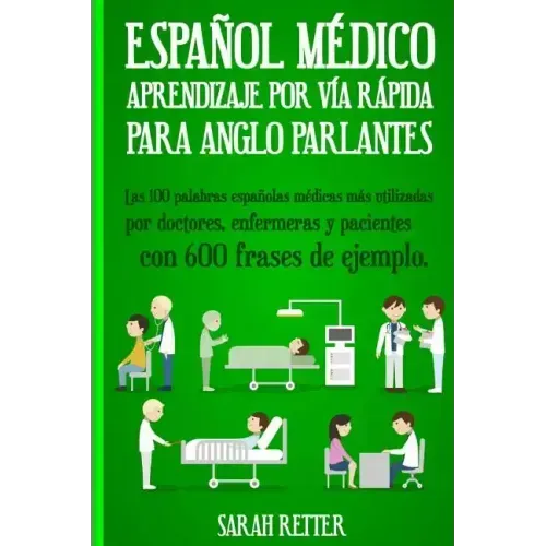 Espanol Medico: Aprendizaje por Via Rapida Para Anglo Parlantes: Las 100 palabras españolas médicas más utilizadas por doctores, enfer
