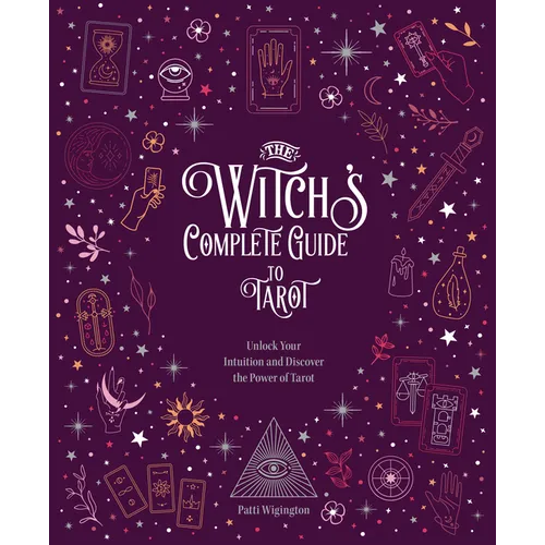 The Witch's Complete Guide to Tarot: Unlock Your Intuition and Discover the Power of Tarot