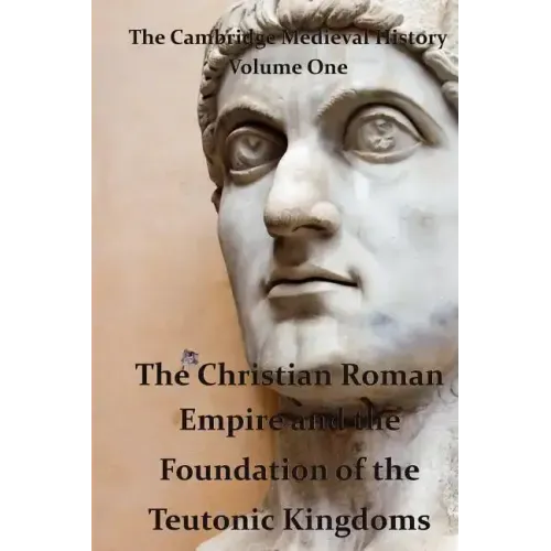 The Cambridge Medieval History vol 1 - The Christian Roman Empire and the Foundation of the Teutonic Kingdoms