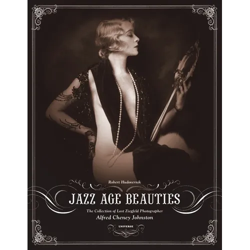 Jazz Age Beauties: The Lost Collection of Ziegfeld Photographer Alfred Cheney Johnston