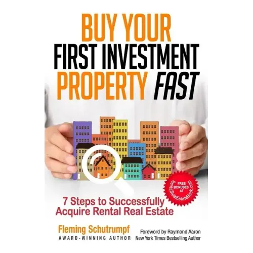 Buy Your First Investment Property Fast: 7 Steps to Successfully Acquire Rental Real Estate