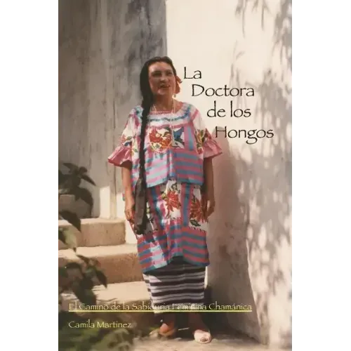 La Doctora De Los Hongos: El Camino de la Sabiduria Feminina Chamánica