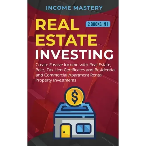 Real Estate investing: 2 books in 1: Create Passive Income with Real Estate, Reits, Tax Lien Certificates and Residential and Commercial Apar