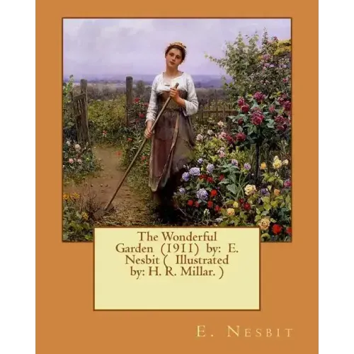 The Wonderful Garden (1911) by: E. Nesbit ( Illustrated by: H. R. Millar. )