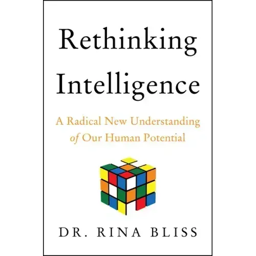 Rethinking Intelligence: A Radical New Understanding of Our Human Potential