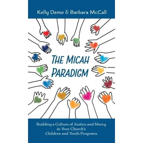 The Micah Paradigm: Building a Culture of Justice and Mercy in Your Church's Children and Youth Programs