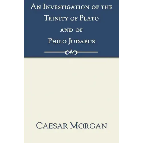 An Investigation of the Trinity of Plato and of Philo Judaeus