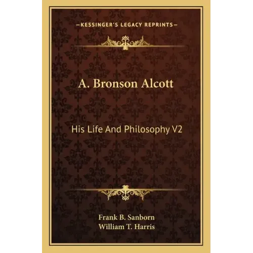 A. Bronson Alcott: His Life and Philosophy V2