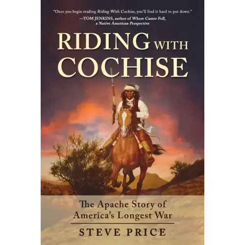 Riding with Cochise: The Apache Story of America's Longest War