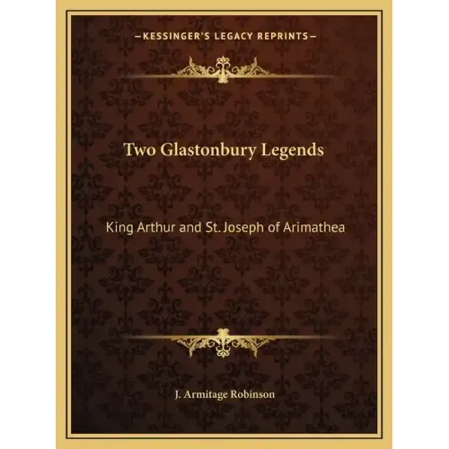 Two Glastonbury Legends: King Arthur and St. Joseph of Arimathea