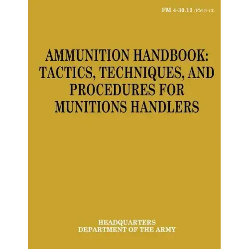 Ammunition Handbook: Tactics, Techniques, and Procedures for Munitions Handlers (FM 4-30.13)
