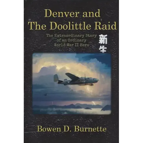 Denver and the Doolittle Raid: The Extraordinary Story of an Ordinary World War II Hero