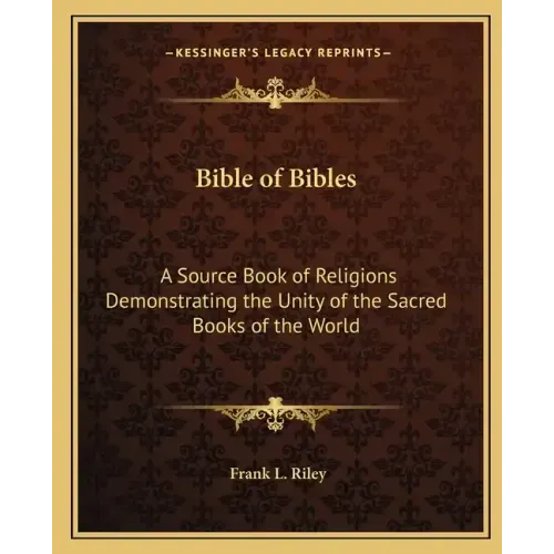 Bible of Bibles: A Source Book of Religions Demonstrating the Unity of the Sacred Books of the World