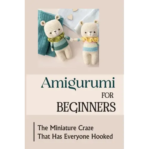 Amigurumi For Beginners: The Miniature Craze That Has Everyone Hooked