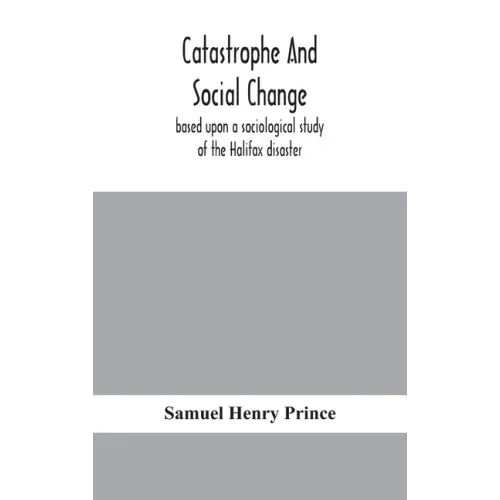 Catastrophe and social change: based upon a sociological study of the Halifax disaster