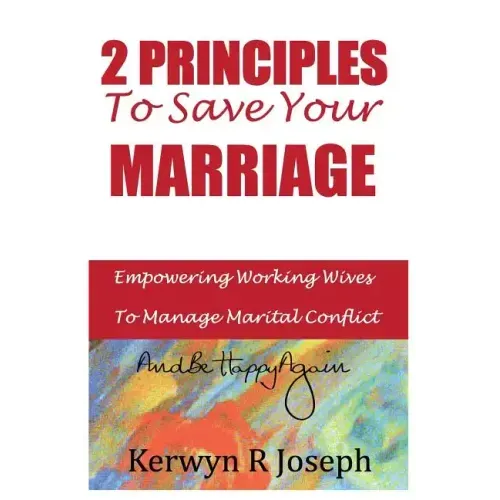 2 Principles To Save Your Marriage: Empowering Working Wives To Manage Marital Conflict And Be Happy Again