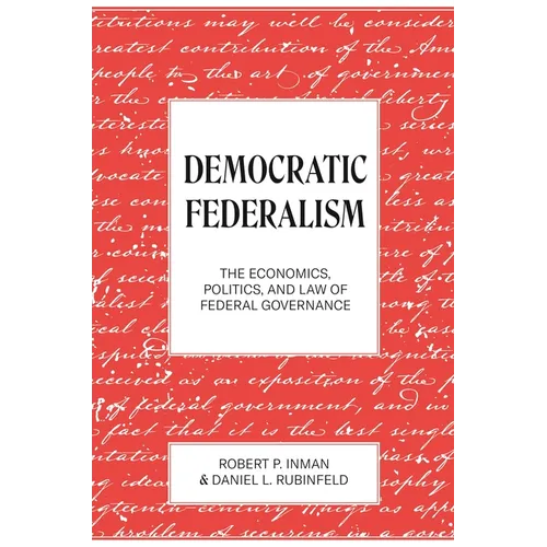 Democratic Federalism: The Economics, Politics, and Law of Federal Governance