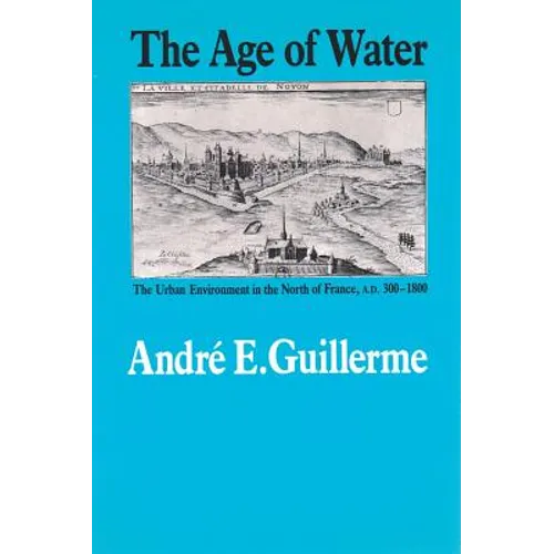 The Age of Water: The Urban Environment in the North of France, A.D. 300-1800