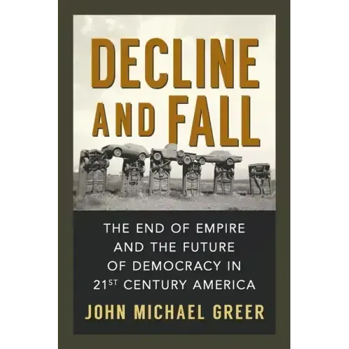 Decline and Fall: The End of Empire and the Future of Democracy in 21st Century America